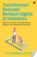 Transformasi Ekonomi Berbasis Digital di Indonesia: Lahirnya Tren Baru Teknologi, Bisnis, Ekonomi, dan Kebijakan di Indonesia