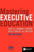 Mastering executive education: how to combine content with context and emotion-- the IMD guide