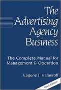 The Advertising Agency Business : The Complete Manual for Management and Operation