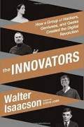Innovators, The : How a Group of Hackers, Geniuses, and Geeks Created the Digital Revolution