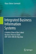 Integrated business information systems : a holistic view of the linked business process chain ERP-SCM-CRM-BI-Big data