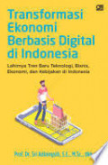 Transformasi Ekonomi Berbasis Digital di Indonesia: Lahirnya Tren Baru Teknologi, Bisnis, Ekonomi, dan Kebijakan di Indonesia