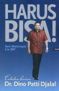 Harus bisa!: seni memimpin ala SBY : catatan harian Dino Patti Djalal Jild 1