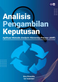 Analisis Pengambilan Keputusan : Aplikasi Metode Analytic Hierarchy Process (AHP)