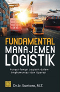 Fundamental Manajemen Logistik : Fungsi Fungsi Logistik dalam Implementasi dan Operasi