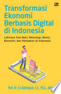 Image of Transformasi Ekonomi Berbasis Digital di Indonesia: Lahirnya Tren Baru Teknologi, Bisnis, Ekonomi, dan Kebijakan di Indonesia