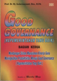 Good governance (kepemerintahan yang baik) membangun sistem manajemen kinerja guna meningkatkan produktivitas menuju goog Governance (kepemierintahan yang baik). Bagian Ke dua