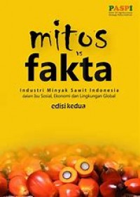 Image of Mitos dan Fakta Industri Minyak Sawit Indonesia dalam isu sosial, ekonomi dan lingkungan global