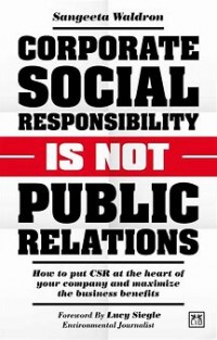 Image of Corporate social responsibility is not public relations: how to put CSR at the heart of your company and maximize the business benefits