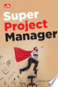 Super project manager tip trik dasar menjadi manajer proyek andal dan profesional