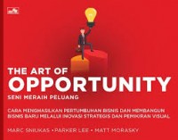 The Art of opportunity seni meraih peluang :cara membangun pertumbuhan bisnis baru melalui inovasi strategis dan pemikiran visual