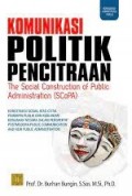 Komunikasi Politik Pencitraan The Social Construktion of Public Administration (SCoPA ) konstruksi sosial atas citra pemimpin dankebijakan -kebijakan negara dalam perspektif postmodern public administrastion