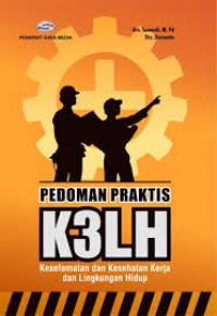 Pedoman Praktis K3LH : Keselamatan dan Kesehatan Kerja dan Lingkungan Hidup