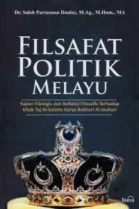 Image of Filsafat Politik Melayu: Kajian Filologis dan Refleksi Filosofis terhadap Kitab Taj Al-Salatin Karya Bukhari Al-Jauhari