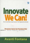 Innovate We Can! : Manajemen Inovasi dan Penciptaan Nilai Individu, Organisasi, Masyarakat