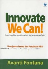 Innovate We Can! : Manajemen Inovasi dan Penciptaan Nilai Individu, Organisasi, Masyarakat