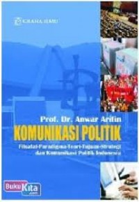 Image of Komunikasi Politik : Filsafat, Paradigma, Teori, Aplikasi Strategi dan Komunikasi Politik Indonesia
