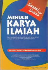 Santai tapi serius menulis karya ilmiah cara produktif dan kreatif menulis karya ilmiah dengan metode Sapta Lumbung Data