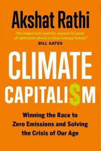 Climate Capitalism : Winning The Race to Zero Emissions and Solving The Crisis of Our Age