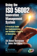 Using the ISO 56002 Innovation Management System : A Practical Guide for Implementation and Building a Culture of Innovation