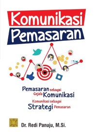 Image of Komunikasi Pemasaran : Pemasaran sebagai Gejala Komunikasi, Komunikasi sebagai Strategi Pemasaran