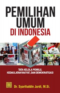 Pemilihan Umum di Indonesia : Tata Kelola Pemilu, Kedaulatan Rakyat, dan Demokratisasi