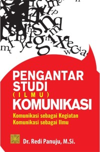 Image of Pengantar Studi (Ilmu) Komunikasi : Komunikasi sebagai Kegiatan ; Komunikasi sebagai Ilmu