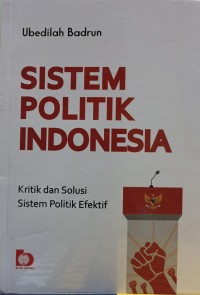 Image of Sistem Politik Indonesia : Kritik dan Solusi Sistem Politik Efektif