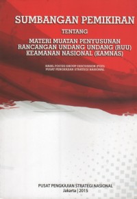 Sumbangan Pemikiran tentang Materi Muatan Penyusunan Rancangan Undang-Undang (RUU) Keamanan Nasional (KAMNAS). Hasil Focus Group Discussion (FGD) Pusat Pengkajian Strategis Nasional