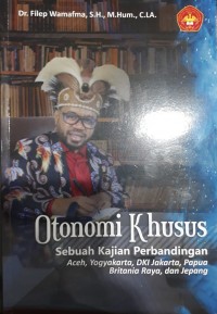 Image of Otonomi Khusus: sebuah kajian perbandingan Aceh, Yogyakarta, DKI Jakarta, Papua, Britania Raya, dan Jepang