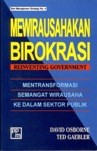 Mewirausahakan Birokrasi = Reinventing Government : Mentransformasi Semangat Wirausaha Ke Dalam Sektor Publik