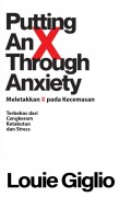 Putting An X Through Anxiety = Meletakkan X pada Kecemasan : Terbebas dari Cengkeram Ketakutan dan Stress