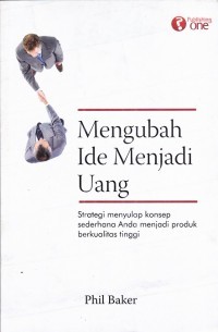 Image of Mengubah ide menjadi uang : Strategi menyulap konsep sederhana anda menjadi produk berkualitas tinggi
