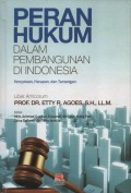 Peran hukum dalam pembangunan di Indonesia: kenyataan, harapan, dan tantangan: liber amicorum Prof. Dr. Etty R. Agoes, S.H., LL. M.